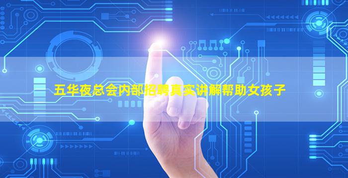 五华夜总会内部招聘真实讲解帮助女孩子